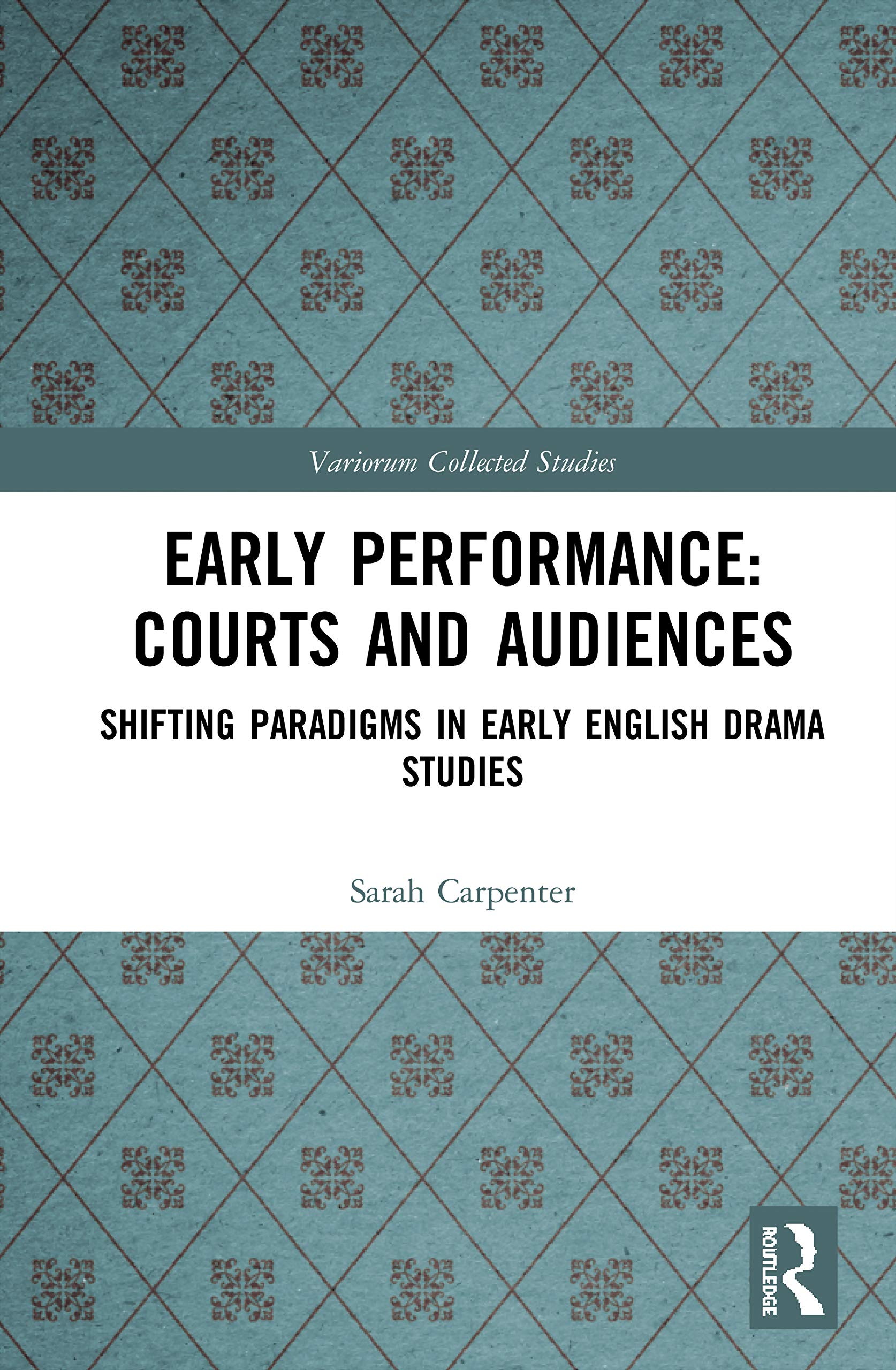 Early Performance: Courts and Audiences: Shifting Paradigms in Early English Drama Studies (Variorum Collected Studies, Band 1090)