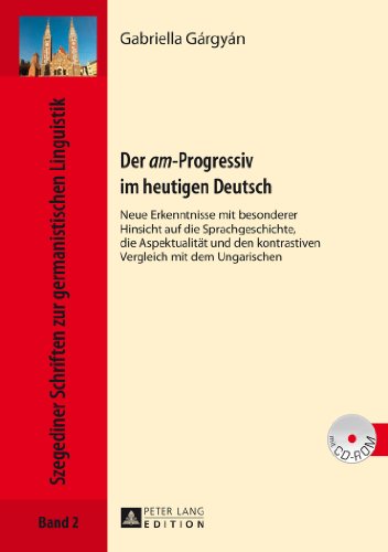 Der «am»-Progressiv im heutigen Deutsch: Neue Erkenntnisse mit besonderer Hinsicht auf die Sprachgeschichte, die Aspektualität und den kontrastiven ... Schriften zur germanistischen Linguistik)