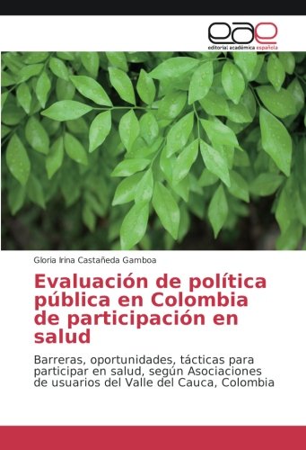 Evaluación de política pública en Colombia de participación en salud: Barreras, oportunidades, tácticas para participar en salud, según Asociaciones de usuarios del Valle del Cauca, Colombia
