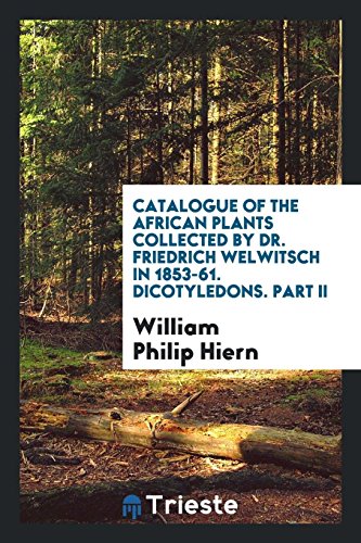Catalogue of the African plants collected by Dr. Friedrich Welwitsch in 1853-61. Dicotyledons. Part II