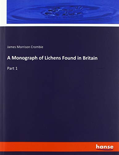 A Monograph of Lichens Found in Britain: Part 1