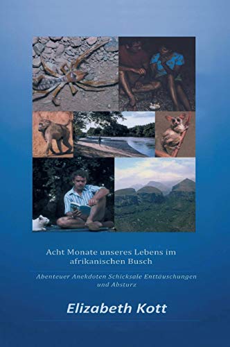 Acht Monate unseres Lebens im afrikanischen Busch: Abenteuer * Anekdoten * Schicksale * Enttäuschungen und Absturz