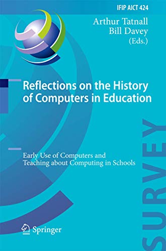 Reflections on the History of Computers in Education: Early Use of Computers and Teaching about Computing in Schools (IFIP Advances in Information and Communication Technology, Band 424)
