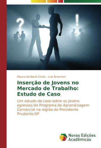Inserção de Jovens no Mercado de Trabalho: Estudo de Caso: Um estudo de caso sobre os jovens egressos do Programa de Aprendizagem Comercial na região de Presidente Prudente-SP