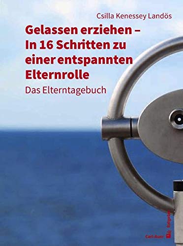 Gelassen erziehen - In 16 Schritten zu einer entspannten Elternrolle: Das Elterntagebuch (Carl-Auer Ratgeber)