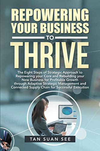 Repowering Your Business to THRIVE: The Eight Steps of Strategic Approach to Repowering Your Core and Rebuilding Your New Business for Profitable ... Supply Chain for Successful Execution