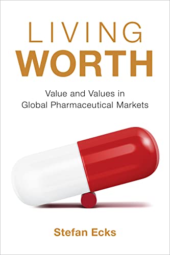 Living Worth: Value and Values in Global Pharmaceutical Markets (Critical Global Health: Evidence, Efficacy, Ethnography)