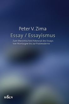 Essay / Essayismus: Zum theoretischen Potenzial des Essays: Von Montaigne bis zur Postmoderne