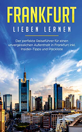 Frankfurt lieben lernen: Der perfekte Reiseführer für einen unvergesslichen Aufenthalt in Frankfurt inkl. Insider-Tipps und Packliste