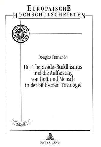 Der Theravada-Buddhismus und die Auffassung von Gott und Mensch in der Biblischen Theologie: Entwicklung einer Meta-Spiritualität aus der Sicht eines ... (Europäische Hochschulschriften - Reihe XX)