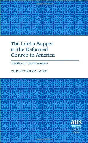 The Lord's Supper in the Reformed Church in America: Tradition in Transformation (American University Studies)