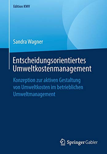 Entscheidungsorientiertes Umweltkostenmanagement: Konzeption zur aktiven Gestaltung von Umweltkosten im betrieblichen Umweltmanagement (Edition KWV)
