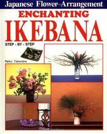 Enchanting Ikebana: Step-By-Step Japanese Flower Arrangements