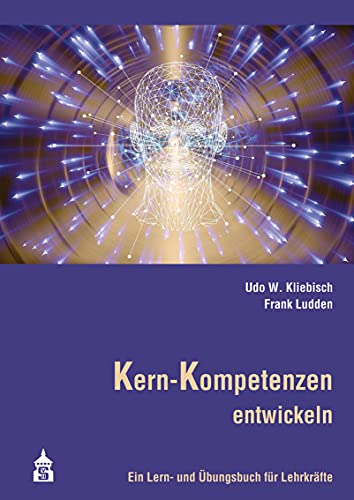 Kern-Kompetenzen entwickeln: Ein Lern- und Übungsbuch für Lehrkräfte