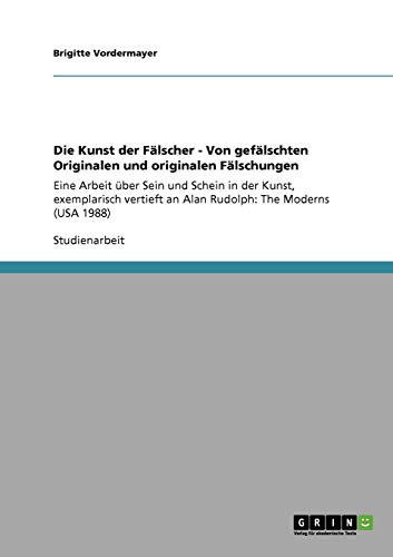 Die Kunst der Fälscher - Von gefälschten Originalen und originalen Fälschungen: Eine Arbeit über Sein und Schein in der Kunst, exemplarisch vertieft an Alan Rudolph: The Moderns (USA 1988)