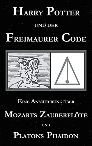 Harry Potter und der Freimaurer-Code. Eine Annäherung über Mozarts Zauberflöte und Platons Phaidon: Oder: Warum Mr und Mrs Mason kein Verständnis für Magie haben