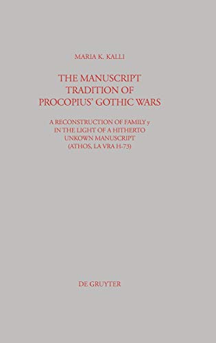 The Manuscript Tradition of Procopius' Gothic Wars: A Reconstruction of Family y in the light of a hitherto unkown Manuscript (Athos, Lavra H-73) (Beiträge zur Altertumskunde, 205, Band 205)