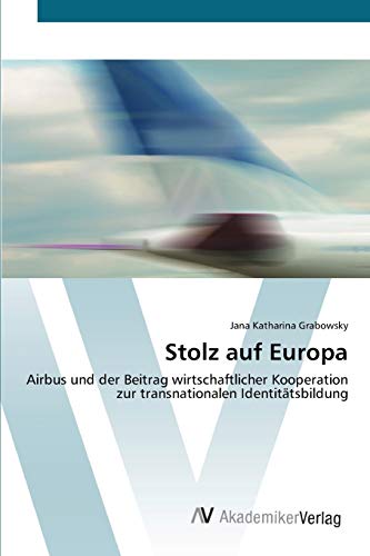 Stolz auf Europa: Airbus und der Beitrag wirtschaftlicher Kooperation zur transnationalen Identitätsbildung