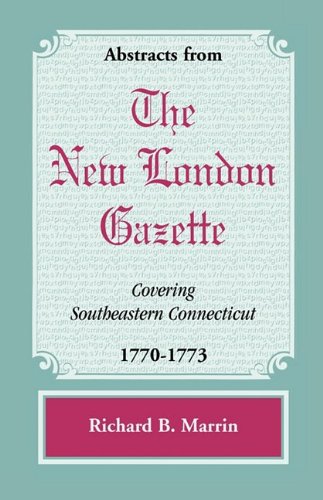 Abstracts from the New London Gazette covering Southeastern Connecticut, 1770-1773