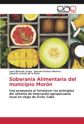Soberanía Alimentaria del municipio Morón: Una propuesta al fortalecer los principios del sistema de innovación agropecuaria local en ciego de Ávila. Cuba
