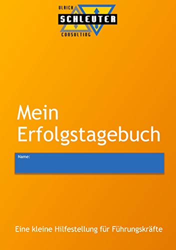 Mein Erfolgstagebuch: Eine kleine Hilfestellung für Führungskräfte in produzierenden Unternehmen