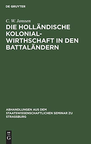 Die holländische Kolonialwirthschaft in den Battaländern (Abhandlungen aus dem Staatswissenschaftlichen Seminar zu Straßburg, 3, Band 3)