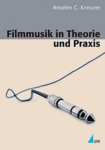 Filmmusik in Theorie und Praxis (Kommunikation audiovisuell)