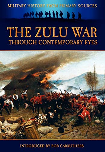 The Zulu War Through Contemporary Eyes (Military History from Primary Sources)