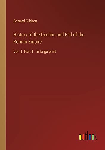 History of the Decline and Fall of the Roman Empire: Vol. 1; Part 1 - in large print