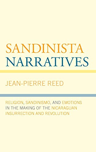 Sandinista Narratives: Religion, Sandinismo, and Emotions in the Making of the Nicaraguan Insurrection and Revolution