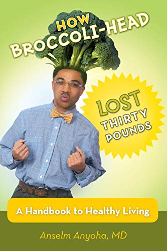 How Broccoli-Head Lost Thirty Pounds: A Handbook for Healthy Living
