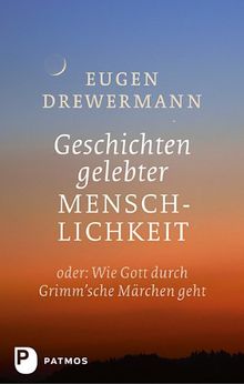 Geschichten gelebter Menschlichkeit - oder: Wie Gott durch Grimm'sche Märchen geht