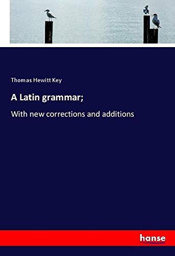 A Latin grammar;: With new corrections and additions