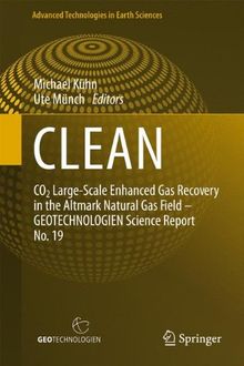 CLEAN: CO2 Large-Scale Enhanced Gas Recovery in the Altmark Natural Gas Field - GEOTECHNOLOGIEN Science Report No. 19 (Advanced Technologies in Earth Sciences)