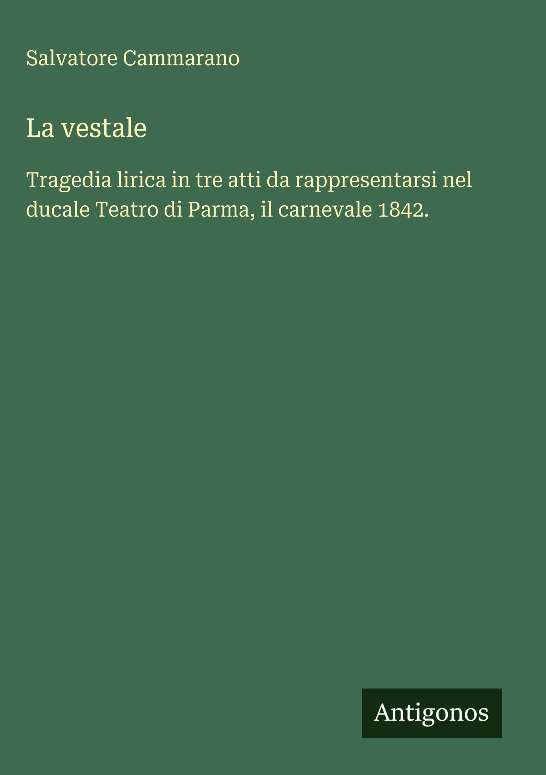 La vestale: Tragedia lirica in tre atti da rappresentarsi nel ducale Teatro di Parma, il carnevale 1842.