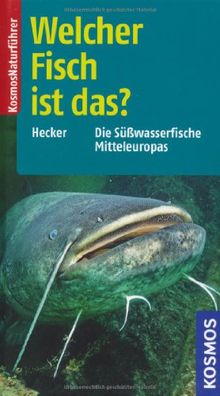 Welcher Fisch ist das?: Die Süßwasserfische Mitteleuropas: Die Süsswasserfische Mitteleuropas