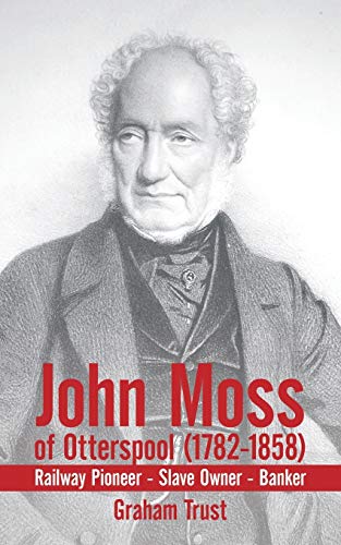 John Moss of Otterspool (1782-1858): Railway Pioneer Slave Owner Banker