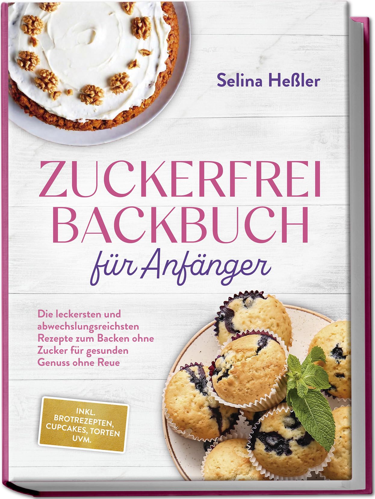 Heßler, Selina: Zuckerfrei Backbuch für Anfänger: Die leckersten und abwechslungsreichsten Rezepte zum Backen ohne Zucker für gesunden Genuss ohne Reue - inkl. Brotrezepten, Cupcakes, Torten uvm.