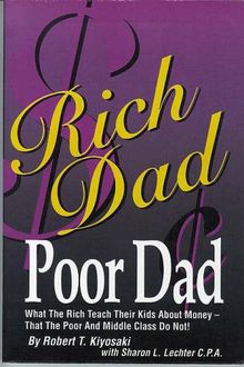 Rich Dad Poor Dad: What the Rich Teach Their Kids About Money - That the Poor and the Middle Class Do Not!: What the Rich Teach Their Kids About Money That the Poor and Middle Class Don't