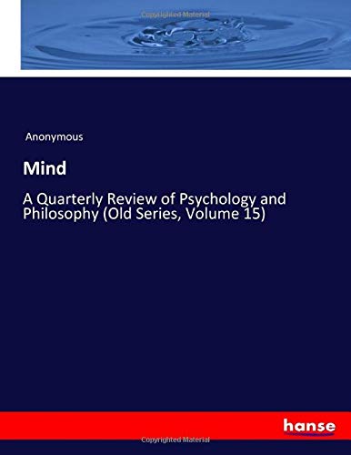 Mind: A Quarterly Review of Psychology and Philosophy (Old Series, Volume 15)