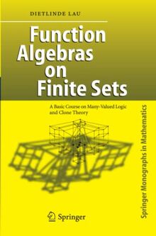 Function Algebras on Finite Sets: Basic Course on Many-Valued Logic and Clone Theory (Springer Monographs in Mathematics)