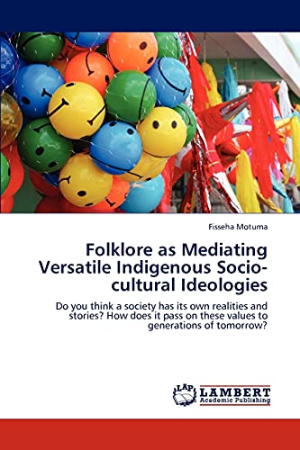 Folklore as Mediating Versatile Indigenous Socio-cultural Ideologies: Do you think a society has its own realities and stories? How does it pass on these values to generations of tomorrow?