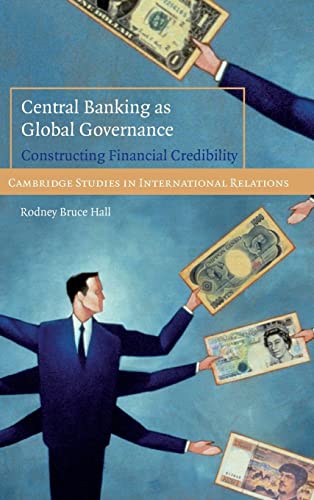 Central Banking as Global Governance: Constructing Financial Credibility (Cambridge Studies in International Relations, Band 109)