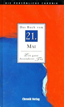 Das Buch vom 21. Mai: Alle Fakten und Ereignisse vom 21. Mai im Spiegel der letzten 100 Jahre