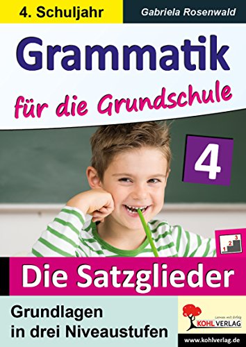 Grammatik für die Grundschule - Die Satzglieder / Klasse 4: Grundlagen in drei Niveaustufen im 4. Schuljahr