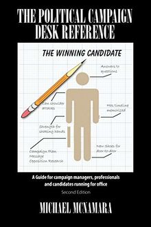 The Political Campaign Desk Reference: A Guide for Campaign Managers, Professionals and Candidates Running for Office