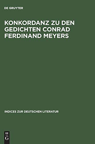 Konkordanz zu den Gedichten Conrad Ferdinand Meyers: Mit einem Versmaß- und Reimschemaregister (Indices zur deutschen Literatur, Band 16)