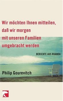 Wir möchten Ihnen mitteilen, daß wir morgen mit unseren Familien umgebracht werden: Berichte aus Ruanda