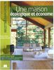 Une maison écologique et économe : guide pratique, crédit d'impôt, aides financières, labels et normes, adresses...