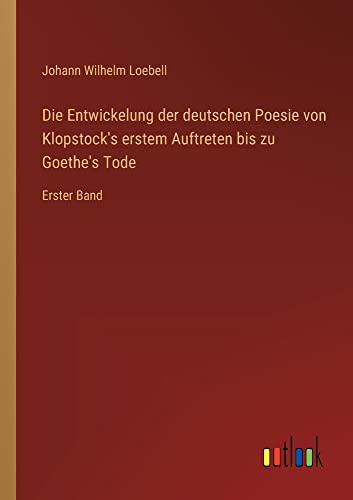 Die Entwickelung der deutschen Poesie von Klopstock's erstem Auftreten bis zu Goethe's Tode: Erster Band
